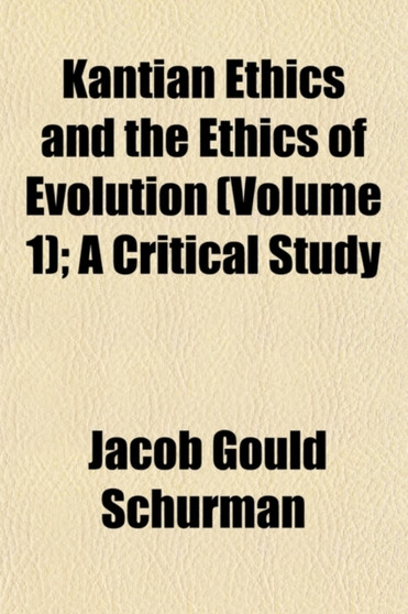 Kantian Ethics and the Ethics of Evolution (Volume 1); A Critical Study