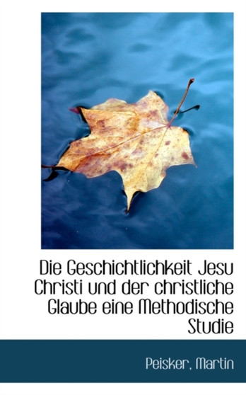 Die Geschichtlichkeit Jesu Christi Und Der Christliche Glaube Eine Methodische Studie