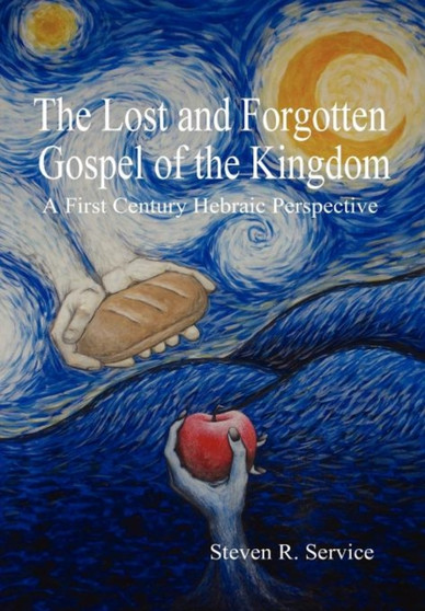 The Lost and Forgotten Gospel of the Kingdom : A First Century Hebraic Perspective