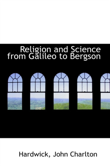 Religion and Science from Galileo to Bergson