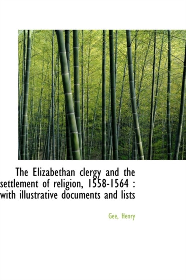 The Elizabethan Clergy and the Settlement of Religion, 1558-1564 : With Illustrative Documents and L
