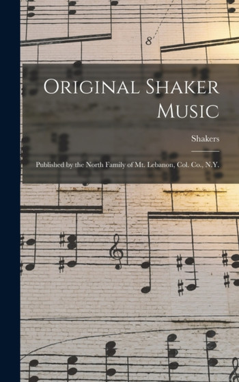 Original Shaker Music : Published by the North Family of Mt. Lebanon, Col. Co., N.Y. by Shakers - Hardback