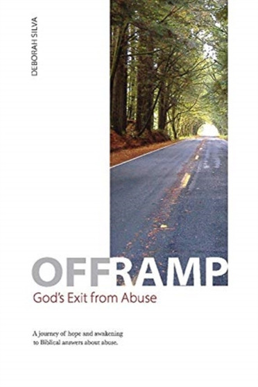 Off Ramp: God's Exit from Abuse : A journey of hope and awakening to Biblical answers about abuse.