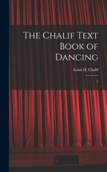 The Chalif Text Book of Dancing : 5 by Louis H B 1877 Chalif - Hardback
