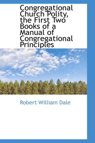Congregational Church Polity, the First Two Books of a Manual of Congregational Principles