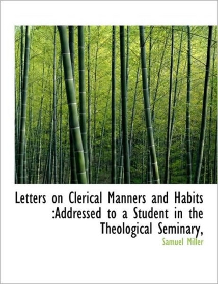 Letters on Clerical Manners and Habits : Addressed to a Student in the Theological Seminary,