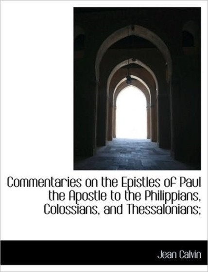 Commentaries on the Epistles of Paul the Apostle to the Philippians, Colossians, and Thessalonians;