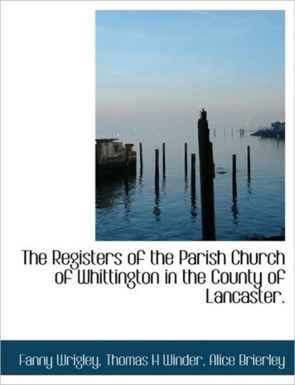 The Registers of the Parish Church of Whittington in the County of Lancaster.