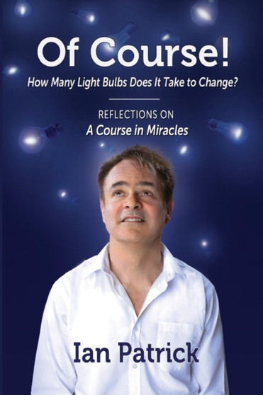 Of Course! How Many Light Bulbs Does it Take to Change? : Reflections on a Course in Miracles