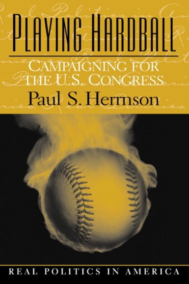 Playing Hardball : Campaigning for the U.S. Congress