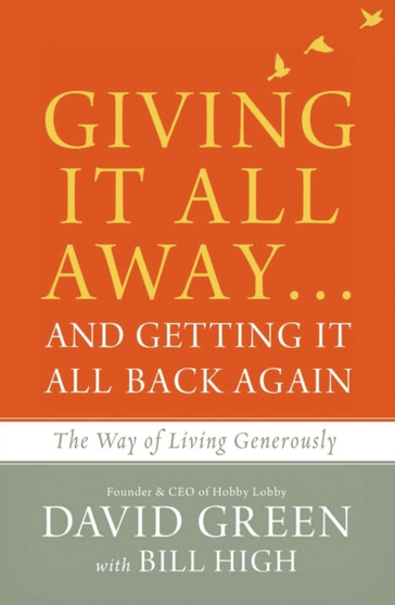 Giving It All Away...and Getting It All Back Again : The Way of Living Generously