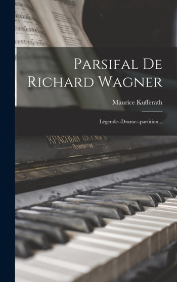 Parsifal De Richard Wagner : Legende--drame--partition... by Maurice Kufferath - Hardback