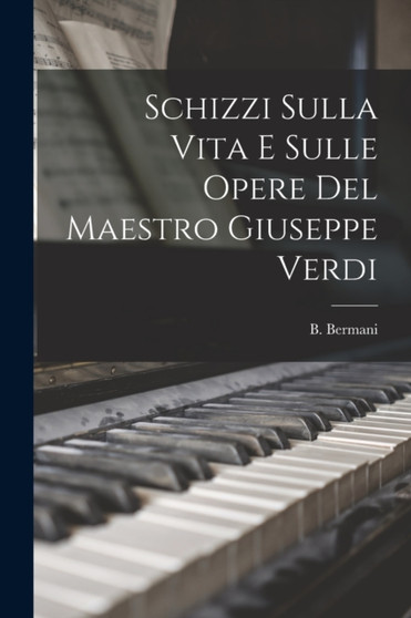Schizzi Sulla Vita E Sulle Opere Del Maestro Giuseppe Verdi by B Bermani - Paperback