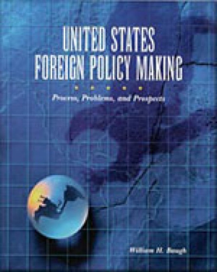 United States Foreign Policy-making : Process, Problems and Prospects for the Twenty-first Century