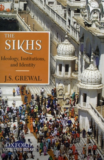 The Sikhs : Ideology, Institutions, and Identity