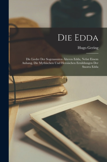 Die Edda : Die Lieder der sogenannten alteren Edda, nebst einem Anhang, Die mythischen und heroischen Erzahlungen der Snorra Edda by Hugo Gering - Paperback