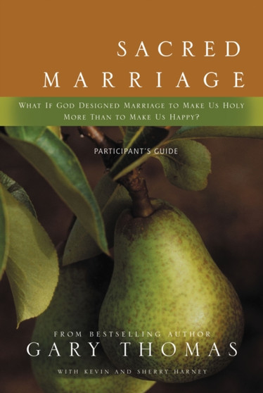 Sacred Marriage Participant's Guide : What If God Designed Marriage to Make Us Holy More Than to Make Us Happy?