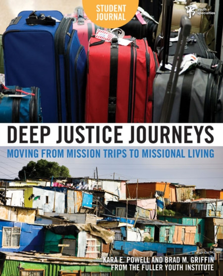 Deep Justice Journeys Student Journal : Moving from Mission Trips to Missional Living