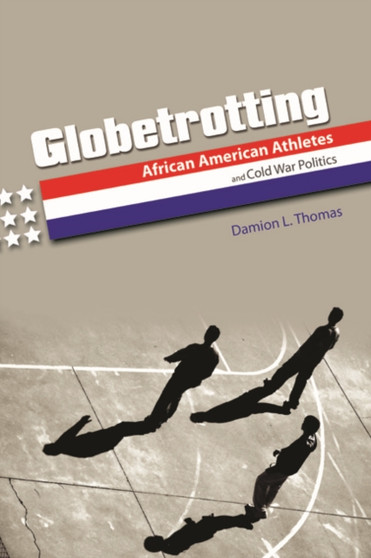 Globetrotting : African American Athletes and Cold War Politics