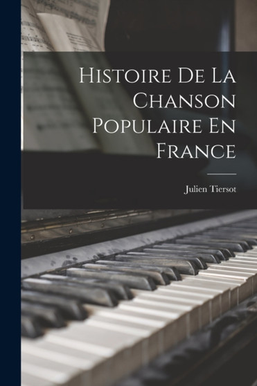 Histoire De La Chanson Populaire En France by Julien Tiersot - Paperback