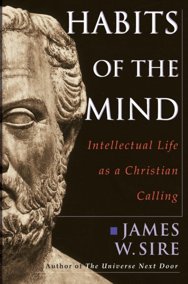 Habits of the Mind : Intellectual Life as a Christian Calling