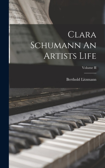 Clara Schumann An Artists Life; Volume II by Berthold Litzmann - Hardback