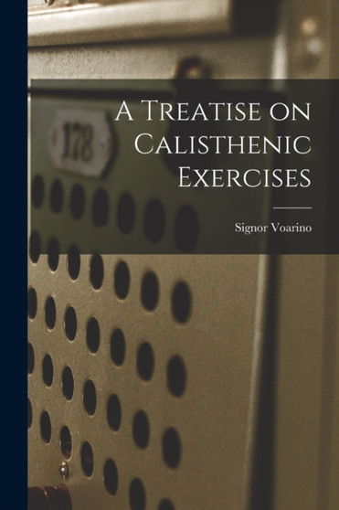 A Treatise on Calisthenic Exercises by Signor Voarino - Paperback