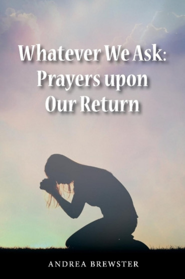 Whatever We Ask: Prayers Upon Our Return