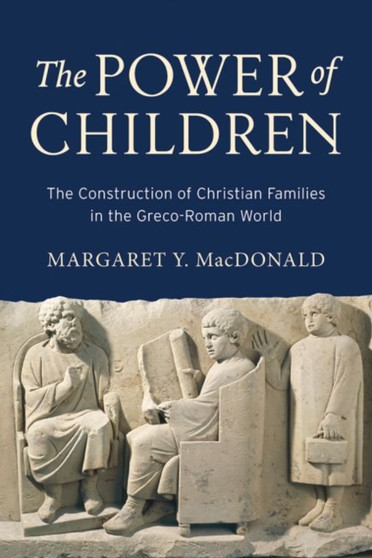 The Power of Children : The Construction of Christian Families in the Greco-Roman World