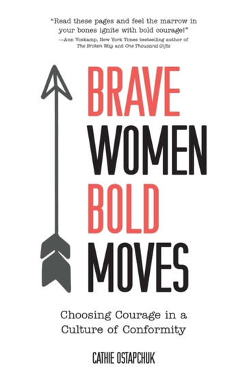 Brave Women, Bold Moves : Choosing Courage in a Culture of Conformity