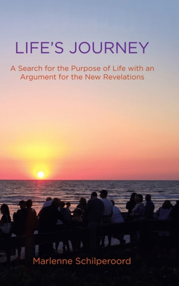 Life's Journey : A Search for the Purpose of Life with an Argument for the New Revelations