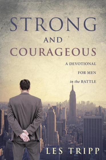 Strong and Courageous : A Devotional for Men in the Battle