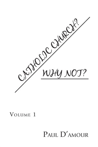 Catholic Church? Why Not? : Volume 1