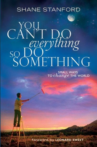 You Can't Do Everything So Do Something : Small Ways to Change the World