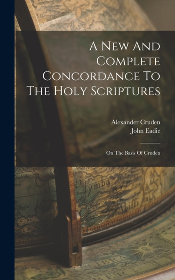 A New And Complete Concordance To The Holy Scriptures : On The Basis Of Cruden by Alexander Cruden - Hardback