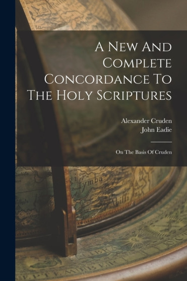 A New And Complete Concordance To The Holy Scriptures : On The Basis Of Cruden by Alexander Cruden - Paperback