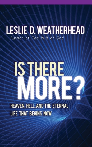 Is There More : Heaven, Hell, and the Eternal Life That Begins Now