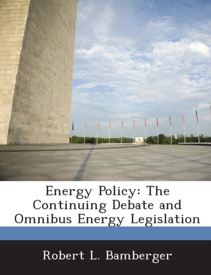 Energy Policy : The Continuing Debate and Omnibus Energy Legislation