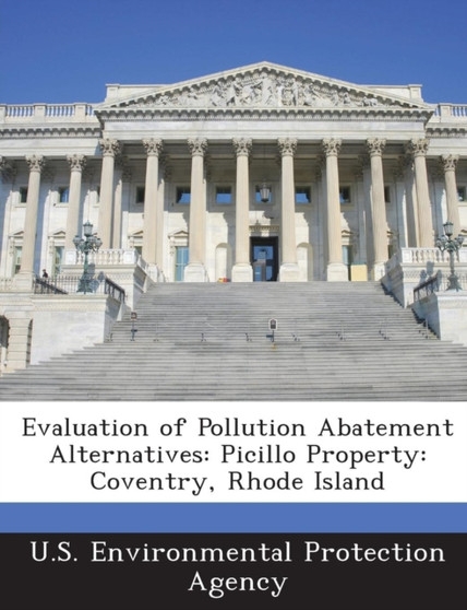 Evaluation of Pollution Abatement Alternatives : Picillo Property: Coventry, Rhode Island