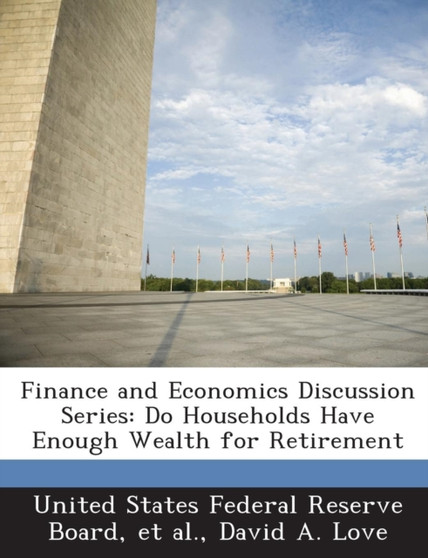 Finance and Economics Discussion Series : Do Households Have Enough Wealth for Retirement