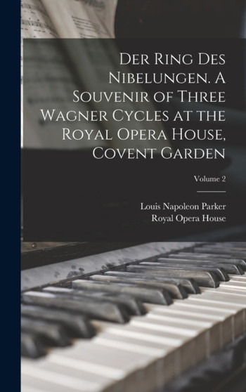 Der Ring des Nibelungen. A Souvenir of Three Wagner Cycles at the Royal Opera House, Covent Garden; Volume 2 by Louis Napoleon Parker - Hardback