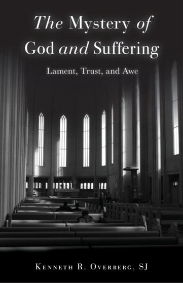 The Mystery of God and Suffering : Lament, Trust, and Awe