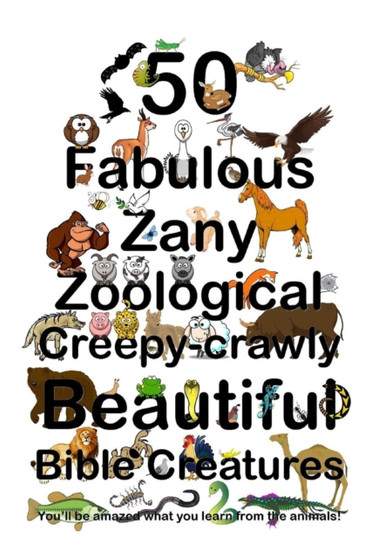 50 Fabulous Zany Zoological Beautiful Bible Creatures