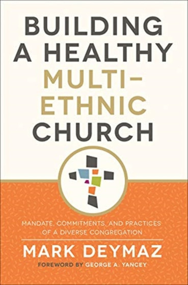 Building a Healthy Multi-Ethnic Church : Mandate, Commitments, and Practics of a Diverse Congregation