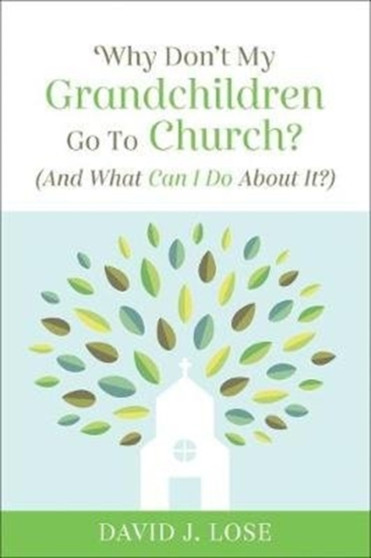 Why Don't My Grandchildren Go to Church? : And What Can I Do About It?