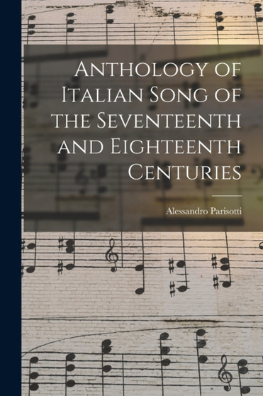 Anthology of Italian Song of the Seventeenth and Eighteenth Centuries by Alessandro Parisotti - Paperback