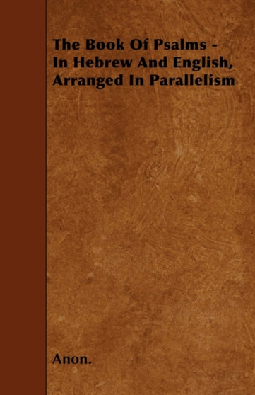 The Book Of Psalms - In Hebrew And English, Arranged In Parallelism