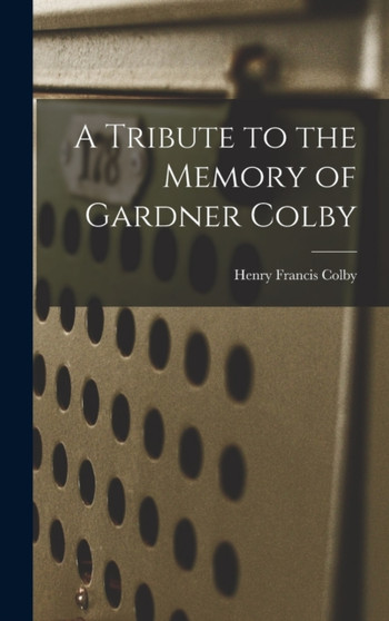 A Tribute to the Memory of Gardner Colby by Henry Francis Colby - Hardback