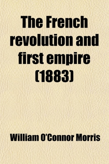 The French Revolution and First Empire; An Historical Sketch