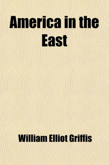 America in the East; A Glance at Our History, Prospects, Problems, and Duties in the Pacific Ocean